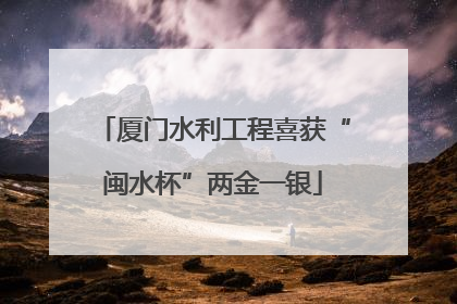 厦门水利工程喜获“闽水杯”两金一银