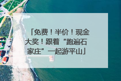 免费！半价！现金大奖！跟着“跑遍石家庄”一起游平山