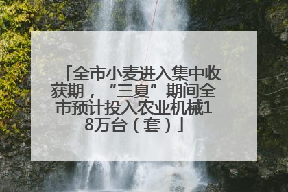 全市小麦进入集中收获期，“三夏”期间全市预计投入农业机械18万台（套）