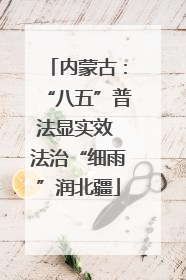 内蒙古：“八五”普法显实效 法治“细雨”润北疆