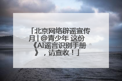 北京网络辟谣宣传月│@青少年 这份《AI谣言识别手册》，请查收！