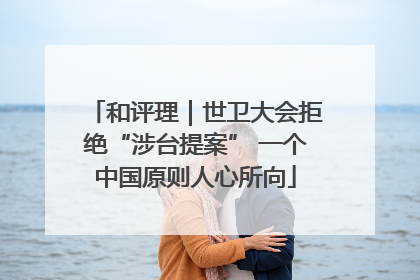 和评理｜世卫大会拒绝“涉台提案” 一个中国原则人心所向
