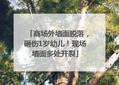 商场外墙面脱落，砸伤1岁幼儿！现场墙面多处开裂