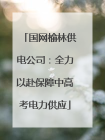 国网榆林供电公司：全力以赴保障中高考电力供应
