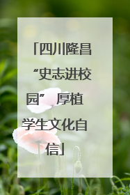 四川隆昌“史志进校园” 厚植学生文化自信