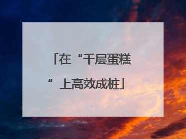 在“千层蛋糕”上高效成桩