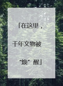 在这里，千年文物被“焕”醒