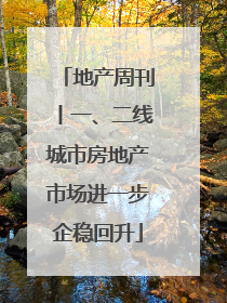 地产周刊丨一、二线城市房地产市场进一步企稳回升