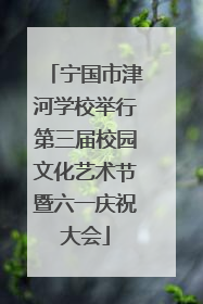 宁国市津河学校举行第三届校园文化艺术节暨六一庆祝大会