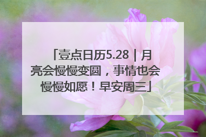 壹点日历5.28｜月亮会慢慢变圆，事情也会慢慢如愿！早安周三