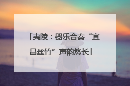 夷陵：器乐合奏“宜昌丝竹”声韵悠长