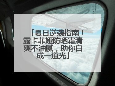 夏日逆袭指南！露卡菲娅防晒霜清爽不油腻，助你白成一道光