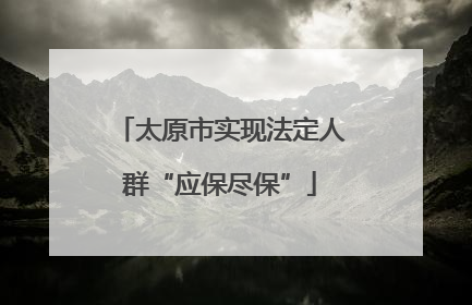 太原市实现法定人群“应保尽保”