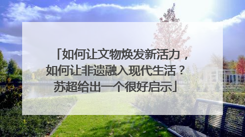 如何让文物焕发新活力，如何让非遗融入现代生活？苏超给出一个很好启示