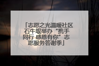 志愿之光温暖社区 石牛堰举办“携手同行 感恩有你”志愿服务答谢季