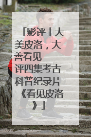 影评丨大美皮洛，大善看见——评四集考古科普纪录片《看见皮洛》