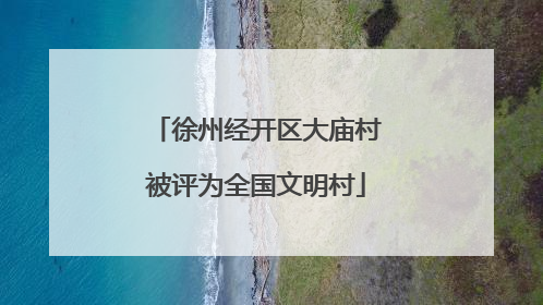 徐州经开区大庙村被评为全国文明村