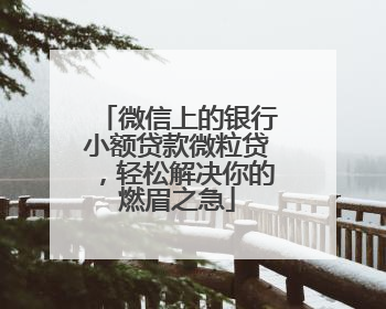 微信上的银行小额贷款微粒贷，轻松解决你的燃眉之急