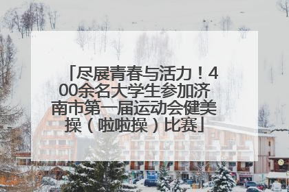 尽展青春与活力！400余名大学生参加济南市第一届运动会健美操（啦啦操）比赛