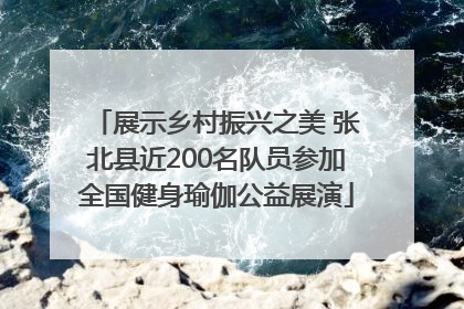 展示乡村振兴之美 张北县近200名队员参加全国健身瑜伽公益展演