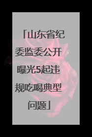 山东省纪委监委公开曝光5起违规吃喝典型问题