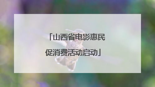 山西省电影惠民促消费活动启动