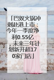 巴奴火锅冲刺赴港上市：今年一季度净利0.55亿，未来三年计划新开超170家门店