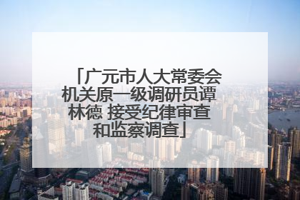 广元市人大常委会机关原一级调研员谭林德 接受纪律审查和监察调查