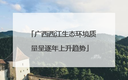 广西西江生态环境质量呈逐年上升趋势
