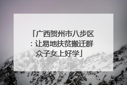 广西贺州市八步区：让易地扶贫搬迁群众子女上好学