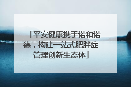 平安健康携手诺和诺德，构建一站式肥胖症管理创新生态体