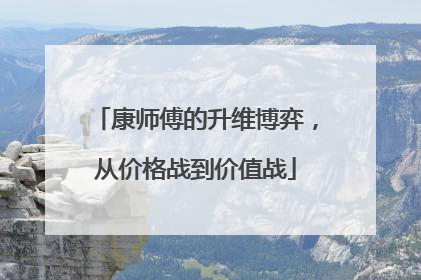 康师傅的升维博弈，从价格战到价值战