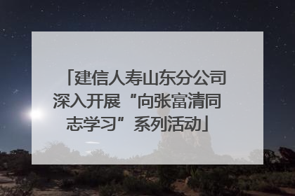 建信人寿山东分公司深入开展“向张富清同志学习”系列活动