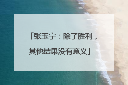 张玉宁：除了胜利，其他结果没有意义