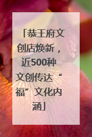 恭王府文创店焕新，近500种文创传达“福”文化内涵