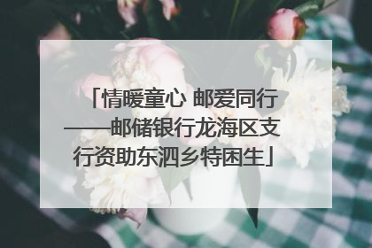 情暖童心 邮爱同行——邮储银行龙海区支行资助东泗乡特困生