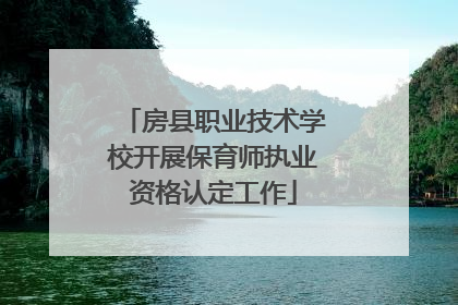 房县职业技术学校开展保育师执业资格认定工作