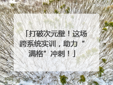 打破次元壁！这场跨系统实训，助力“满格”冲刺！