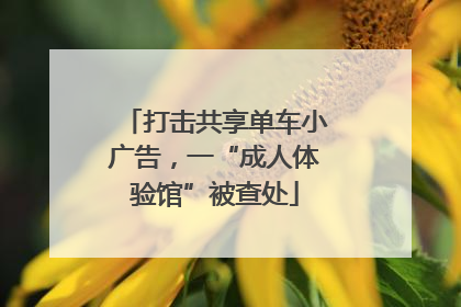 打击共享单车小广告，一“成人体验馆”被查处