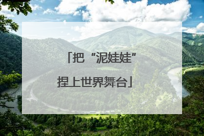 把“泥娃娃”捏上世界舞台