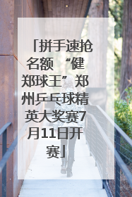 拼手速抢名额 “健郑球王”郑州乒乓球精英大奖赛7月11日开赛