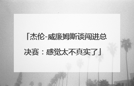 杰伦-威廉姆斯谈闯进总决赛：感觉太不真实了