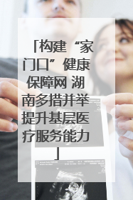 构建“家门口”健康保障网 湖南多措并举提升基层医疗服务能力