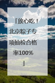 放心吃！北京粽子专项抽检合格率100%