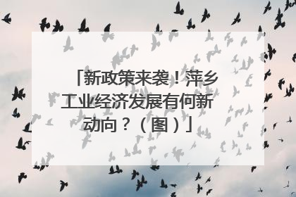新政策来袭！萍乡工业经济发展有何新动向？（图）