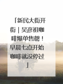 新民大街开街｜吴彦祖咖啡爆单售罄！早晨七点开始咖啡就没停过