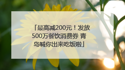 最高减200元！发放500万餐饮消费券 青岛喊你出来吃饭啦