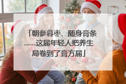 朝参暮枣、随身膏条……这届年轻人把养生局卷到了膏方届