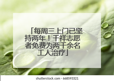 每周三上门已坚持两年!千祥志愿者免费为两千余名工人治疗