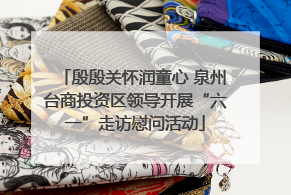 殷殷关怀润童心 泉州台商投资区领导开展“六一”走访慰问活动